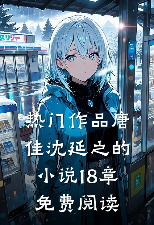 热门作品唐佳沈延之的18章免费阅读