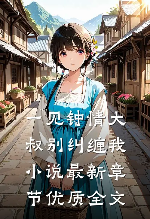 一见钟情大叔别纠缠我最新章节优质全文免费阅读