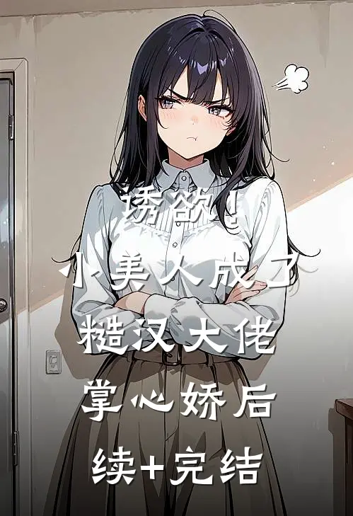 诱欲！小美人成了糙汉大佬掌心娇后续+完结