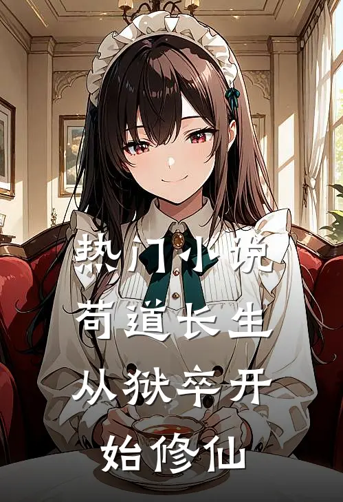 热门小说苟道长生：从狱卒开始修仙