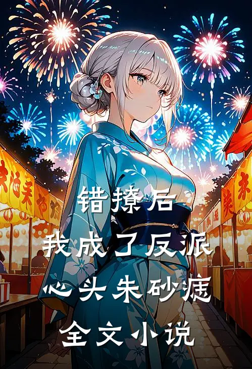 错撩后,我成了反派心头朱砂痣全文