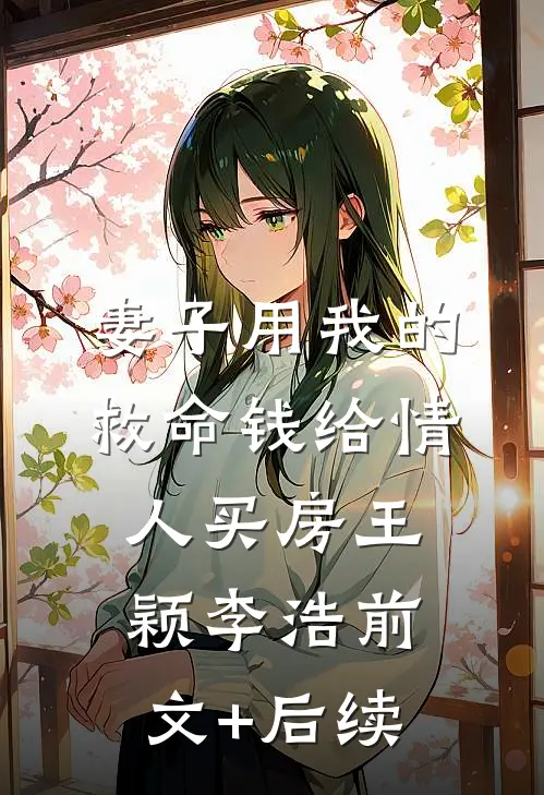 妻子用我的救命钱给情人买房王颖李浩前文+后续