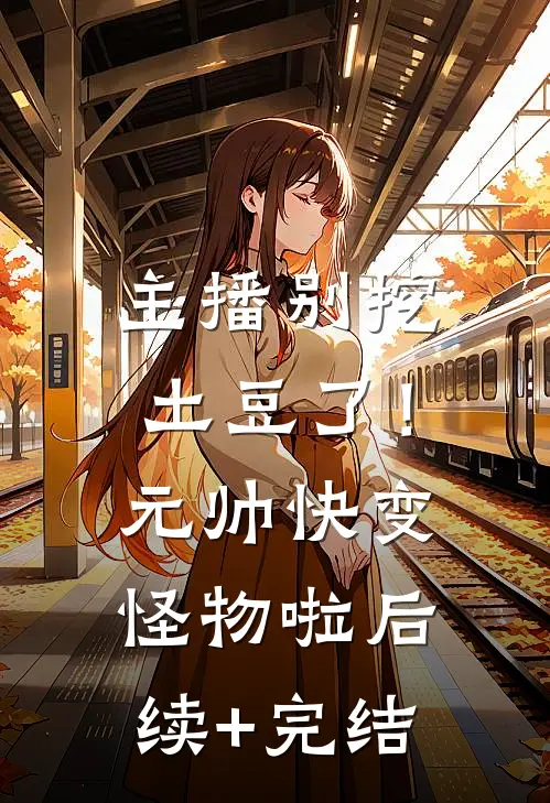 主播别挖土豆了！元帅快变怪物啦后续+完结