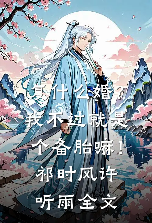 复什么婚？我不过就是个备胎嘛！祁时风许听雨全文