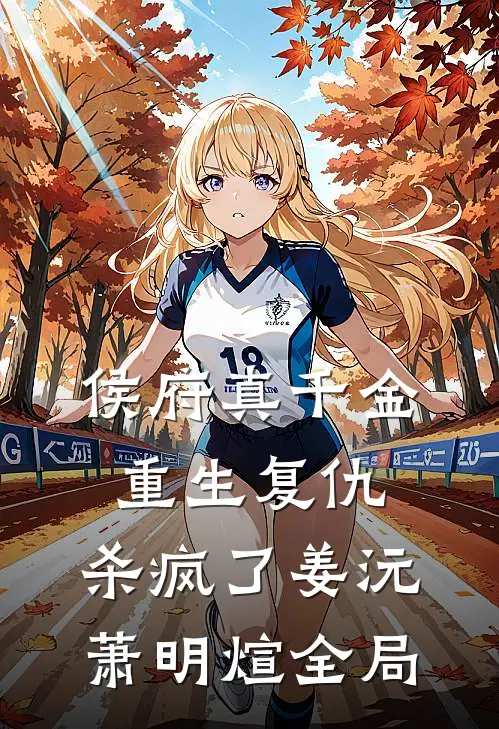 侯府真千金，重生复仇，杀疯了姜沅萧明煊全局