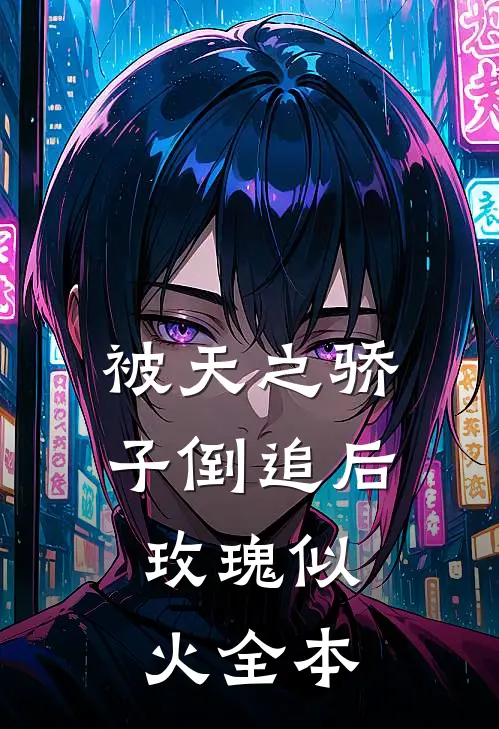被天之骄子倒追后，玫瑰似火全本