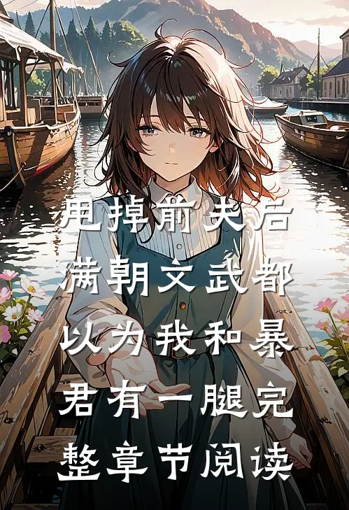 甩掉前夫后，满朝文武都以为我和暴君有一腿完整章节阅读