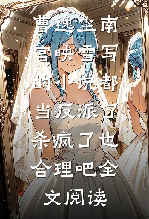 曹逸尘南宫映雪写的小说都当反派了，杀疯了也合理吧全文阅读