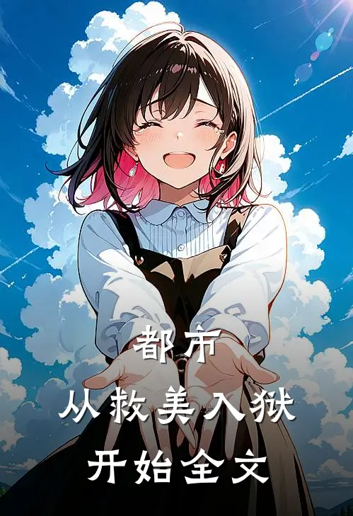 都市：从救美入狱开始全文