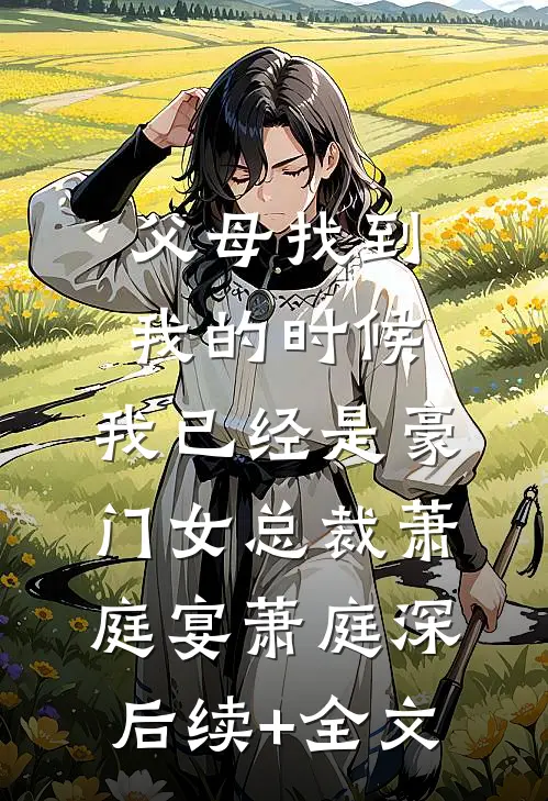 父母找到我的时候，我已经是豪门女总裁萧庭宴萧庭深后续+全文