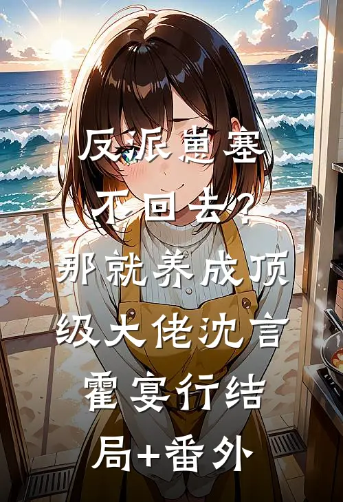 反派崽塞不回去？那就养成顶级大佬沈言霍宴行结局+番外