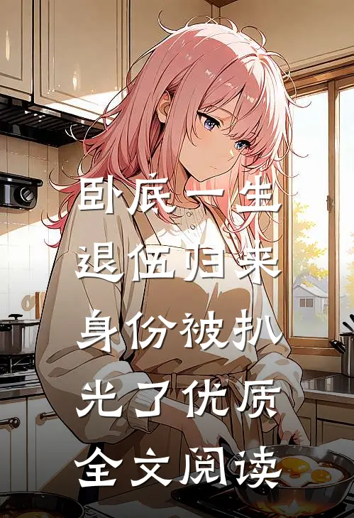 卧底一生：退伍归来身份被扒光了优质全文阅读