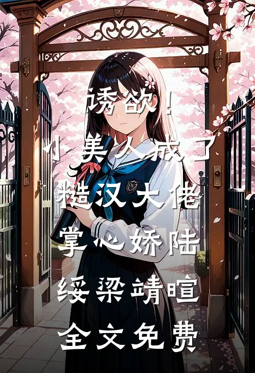 诱欲！小美人成了糙汉大佬掌心娇陆绥梁靖暄全文免费