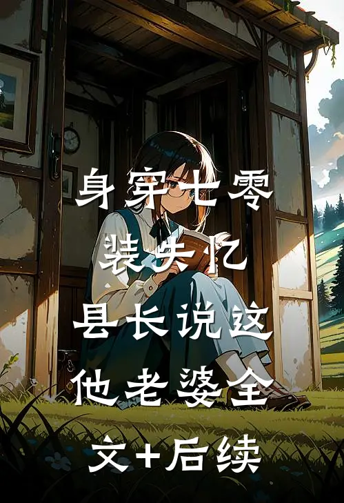 身穿七零装失忆，县长说这他老婆全文+后续