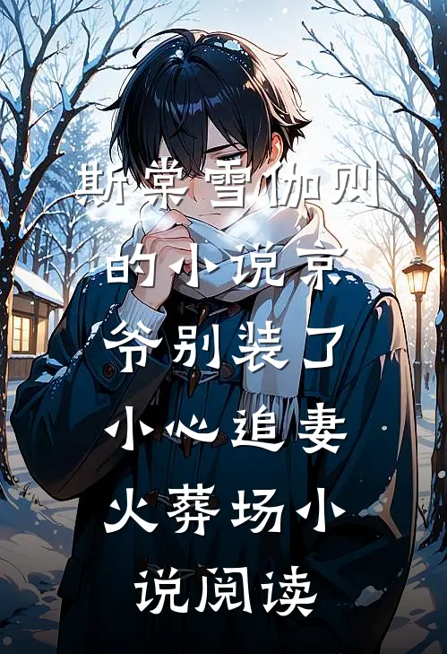 斯棠雪伽则的小说京爷别装了，小心追妻火葬场小说阅读