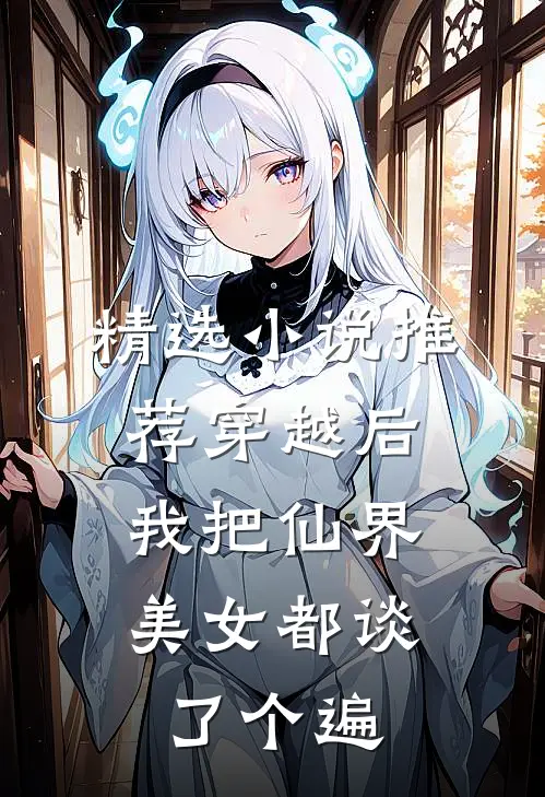 精选小说推荐穿越后，我把仙界美女都谈了个遍