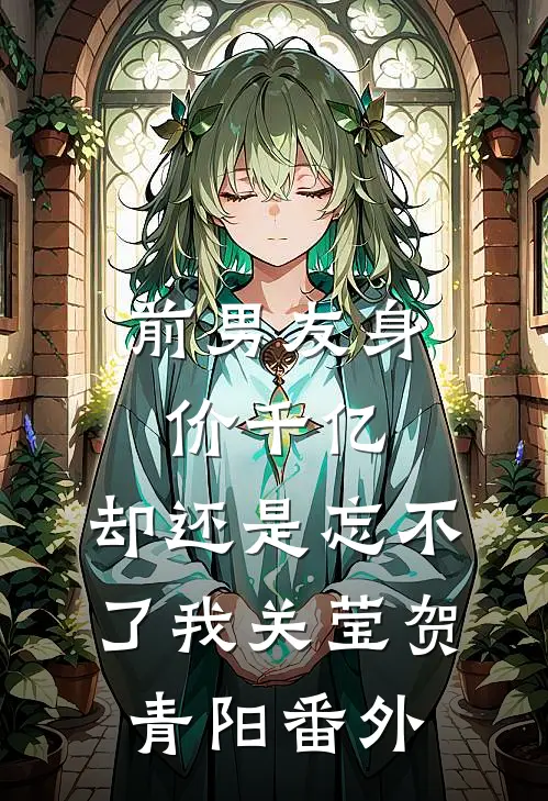 前男友身价千亿，却还是忘不了我关莹贺青阳番外