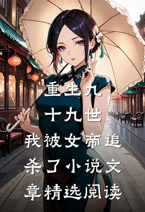 重生九十九世,我被女帝追杀了小说文章精选阅读