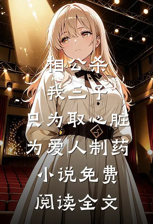 相公杀我三子，只为取心脏为爱人制药小说免费阅读全文
