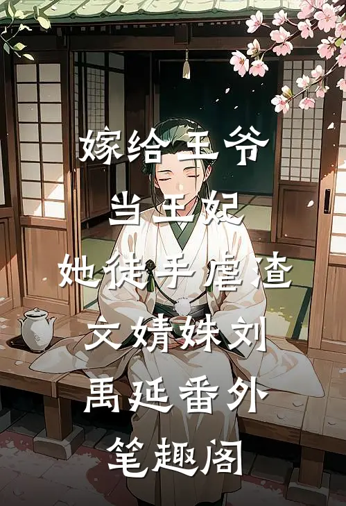 嫁给王爷当王妃，她徒手虐渣：文婧姝刘禹延番外笔趣阁