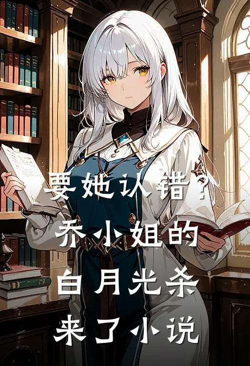 要她认错？乔小姐的白月光杀来了小说