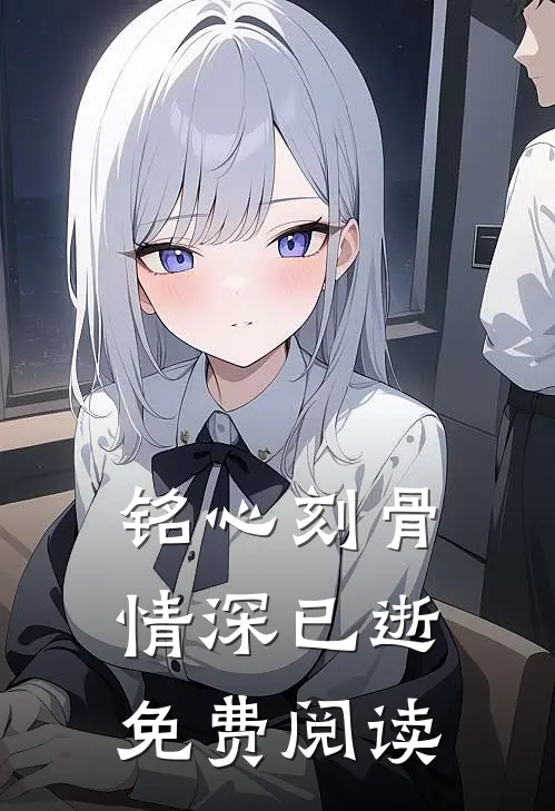 铭心刻骨，情深已逝免费阅读