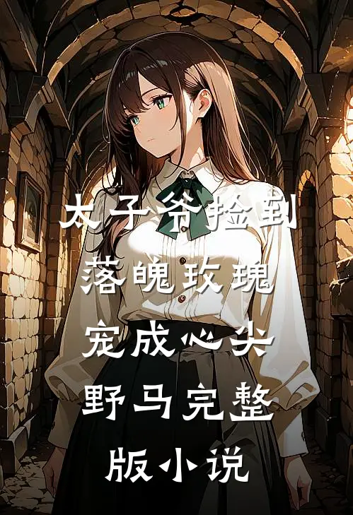 太子爷捡到落魄玫瑰，宠成心尖野马完整版小说