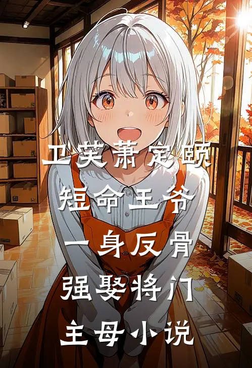 卫芙萧定颐短命王爷一身反骨，强娶将门主母小说