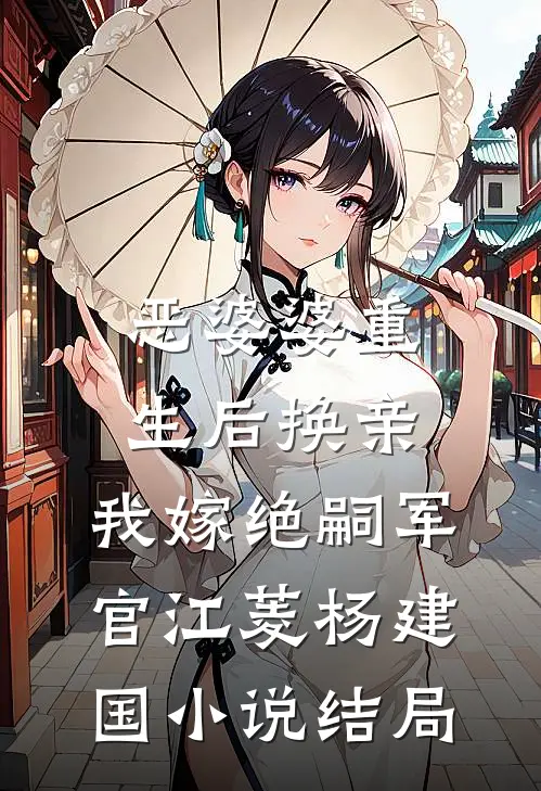 恶婆婆重生后换亲，我嫁绝嗣军官江菱杨建国小说结局
