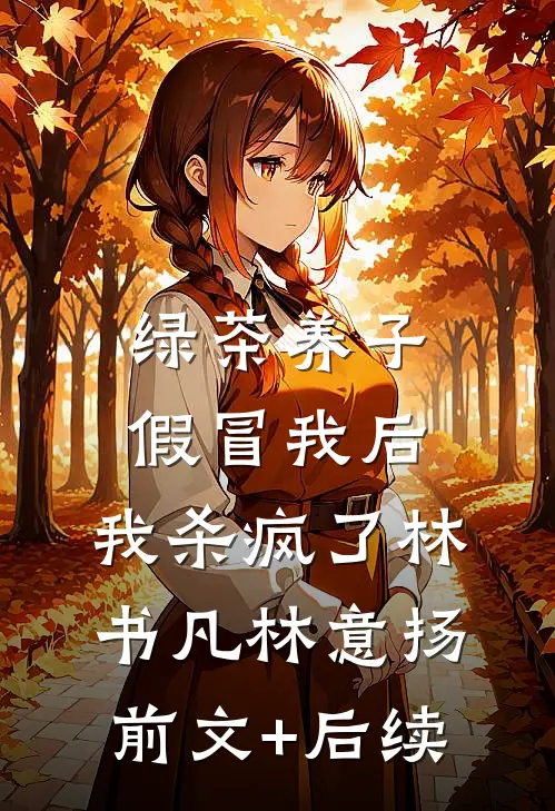 绿茶养子假冒我后，我杀疯了林书凡林意扬前文+后续