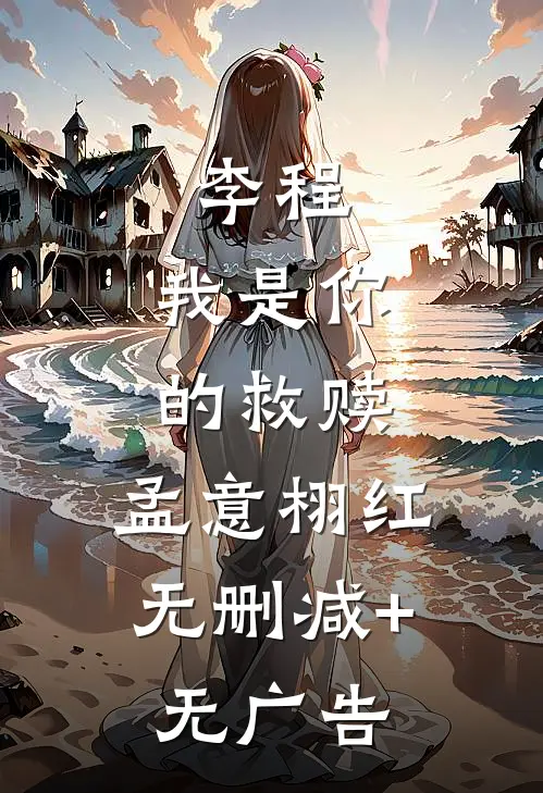 李程，我是你的救赎。孟意栩红无删减+无广告
