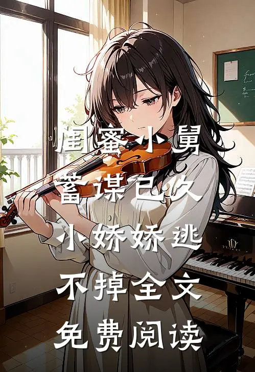 闺蜜小舅蓄谋已久，小娇娇逃不掉全文免费阅读