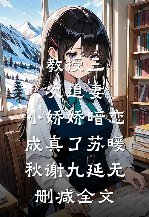 教授三次追妻，小娇娇暗恋成真了苏暖秋谢九延无删减全文