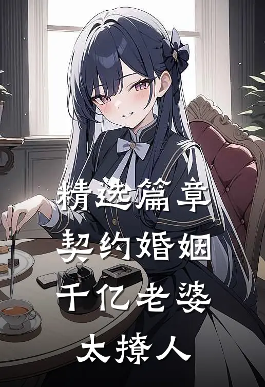 精选篇章契约婚姻：千亿老婆太撩人
