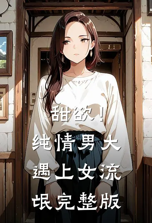 甜欲！纯情男大遇上女流氓完整版