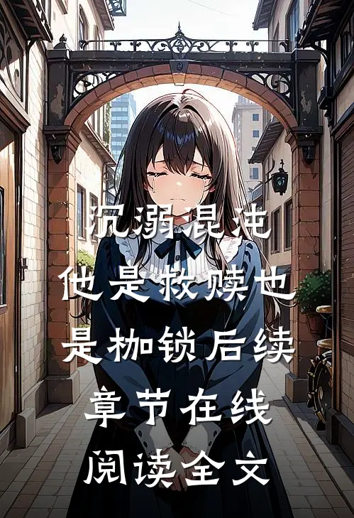 沉溺混沌，他是救赎也是枷锁后续章节在线阅读全文