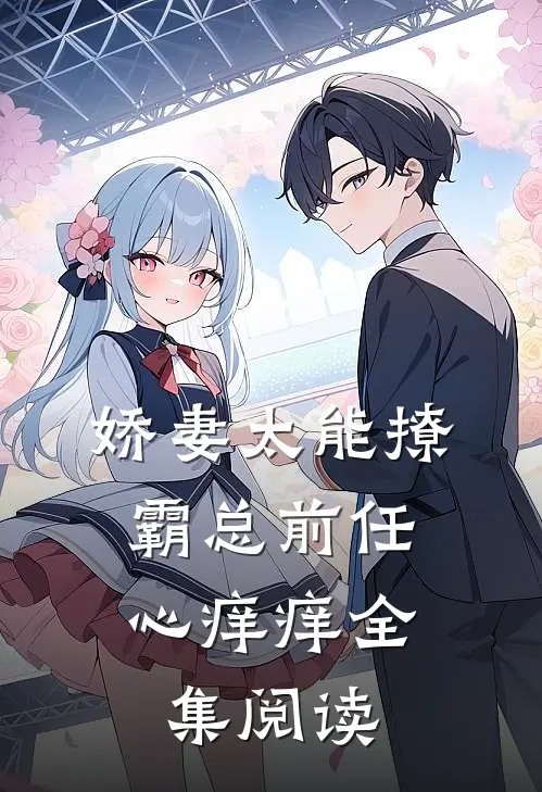 娇妻太能撩，霸总前任心痒痒全集阅读
