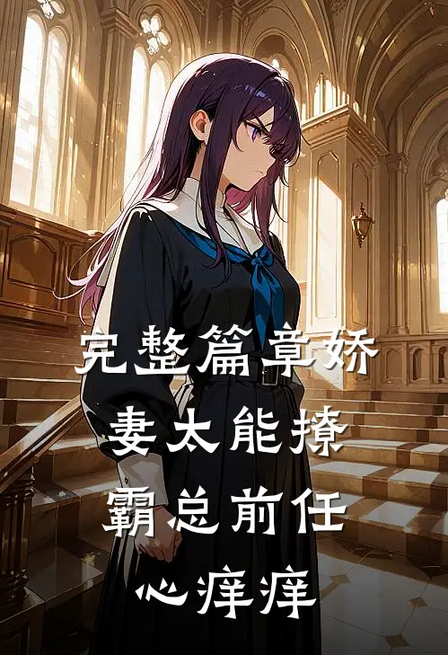 完整篇章娇妻太能撩，霸总前任心痒痒