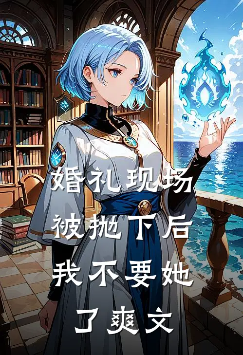 婚礼现场被抛下后，我不要她了爽文