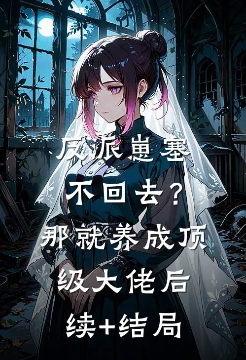 反派崽塞不回去？那就养成顶级大佬后续+结局