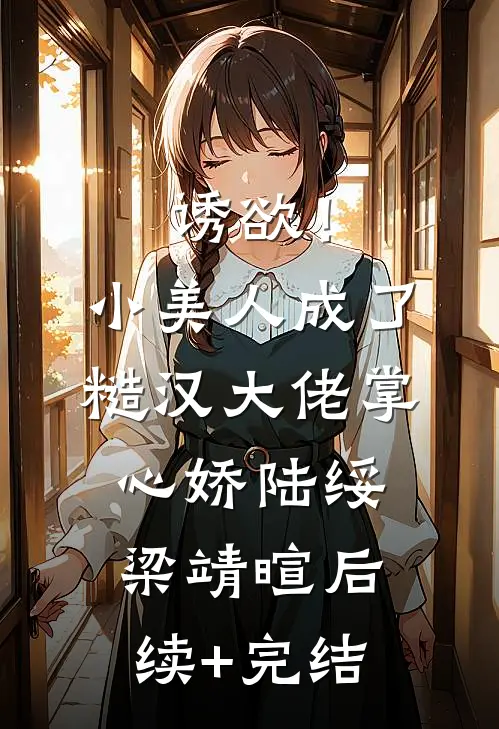 诱欲！小美人成了糙汉大佬掌心娇陆绥梁靖暄后续+完结