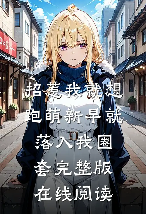 招惹我就想跑萌新早就落入我圈套完整版在线阅读