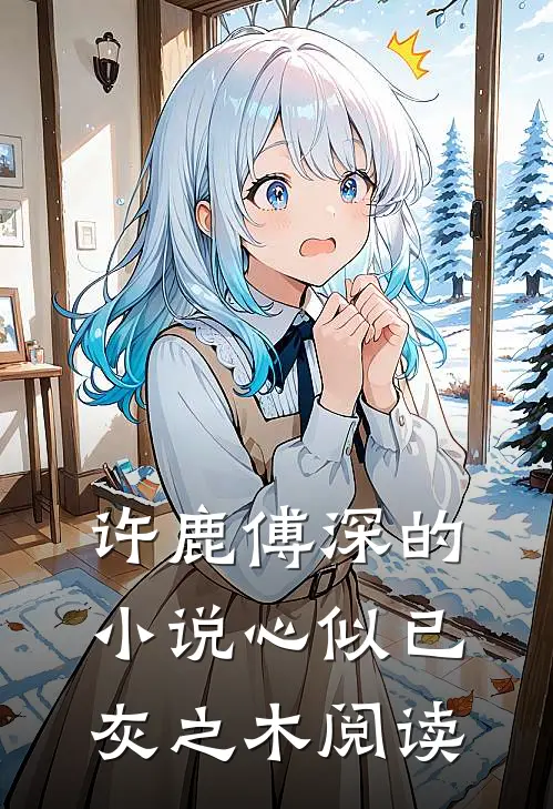 许鹿傅深的小说心似已灰之木阅读