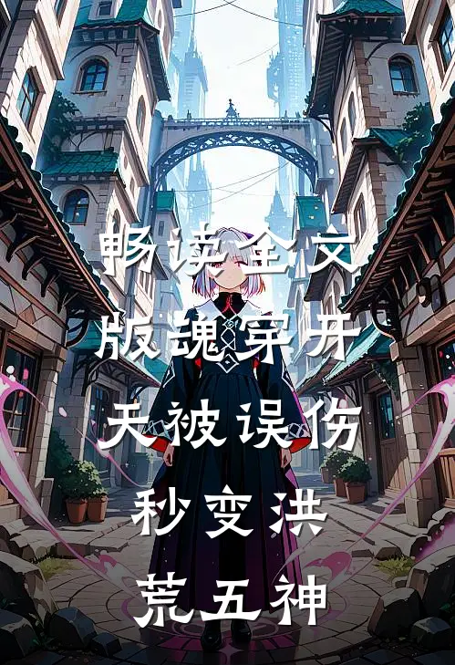 畅读全文版魂穿开天被误伤，秒变洪荒五神