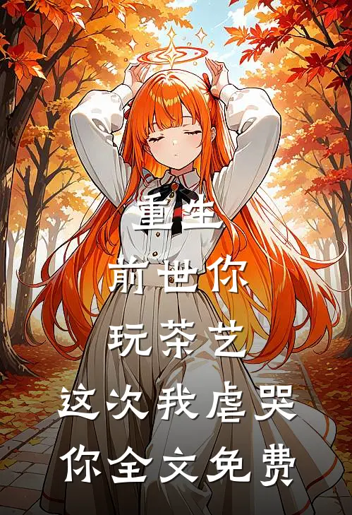重生：前世你玩茶艺，这次我虐哭你全文免费