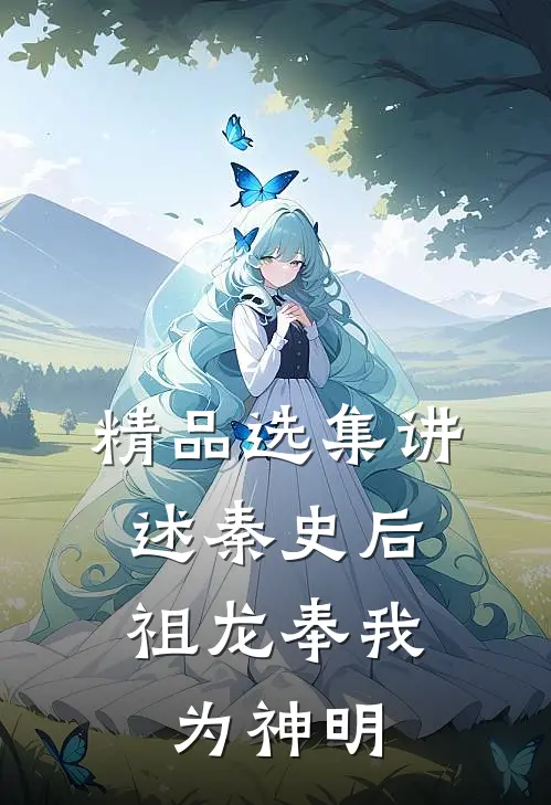 精品选集讲述秦史后，祖龙奉我为神明