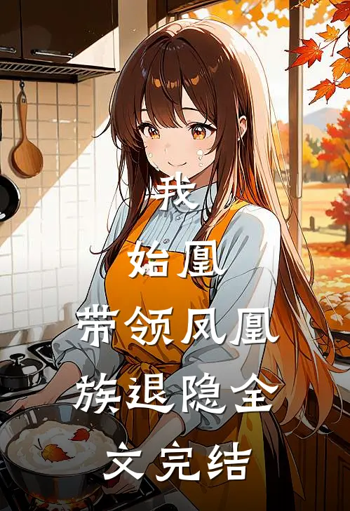 我，始凰，带领凤凰族退隐全文完结