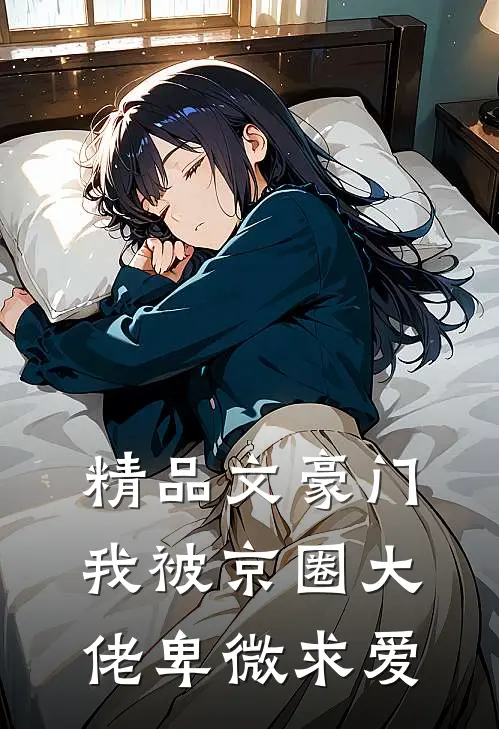精品文豪门：我被京圈大佬卑微求爱