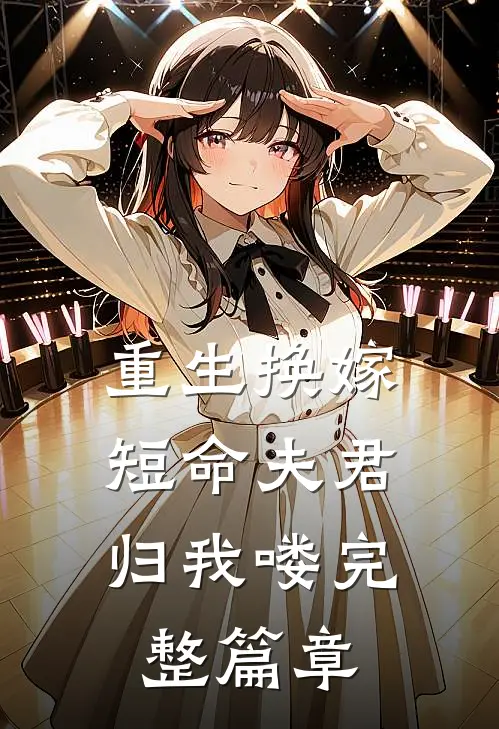 重生换嫁：短命夫君归我喽完整篇章