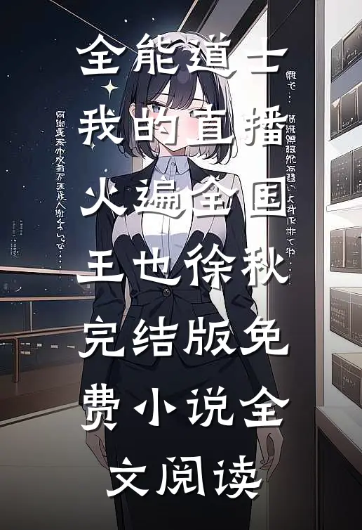 全能道士：我的直播火遍全国王也徐秋完结版免费小说全文阅读
